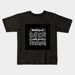 Quote Drink good beer with good friends. Kids T-Shirt